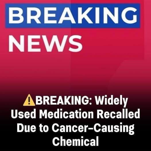 FDA Issues Urgent Nationwide Recall for a Widely Used Medication After Discovery of Dangerous Cancer-Causing Chemical
