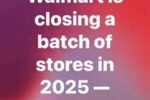 Walmart is closing a batch of stores in 2025