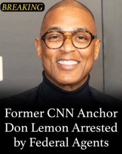 Former CNN anchor Don Lemon arrested by federal agents