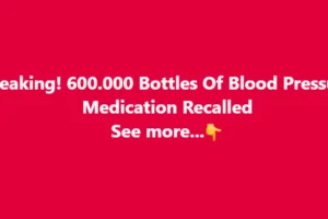 Breaking! 600.000 Bottles Of Blood Pressure Medication Recalled See more…👇